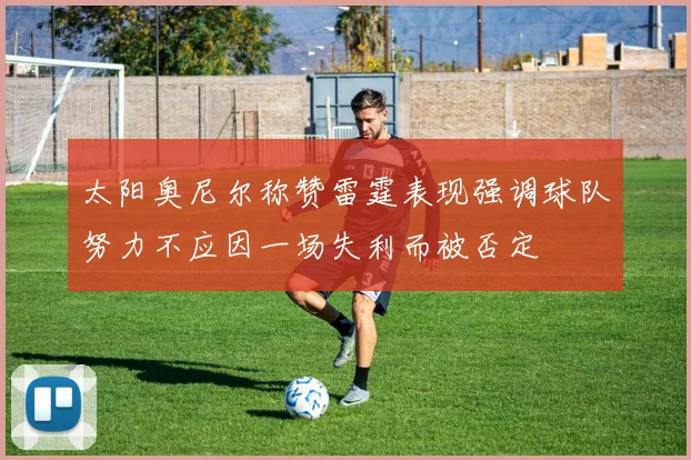 太阳奥尼尔称赞雷霆表现强调球队努力不应因一场失利而被否定