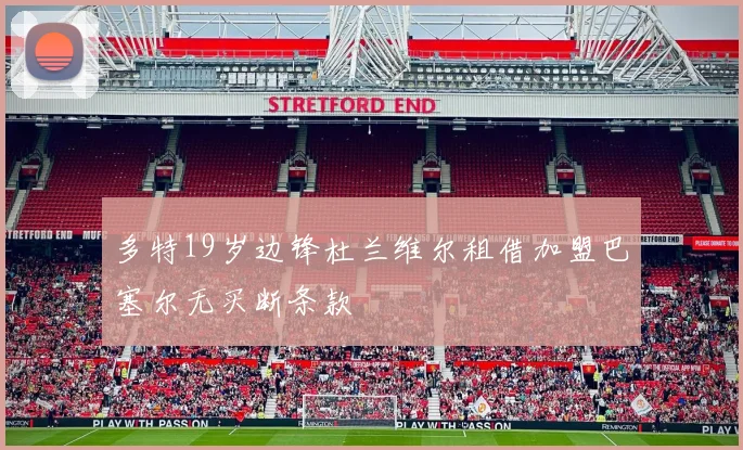 多特19岁边锋杜兰维尔租借加盟巴塞尔无买断条款